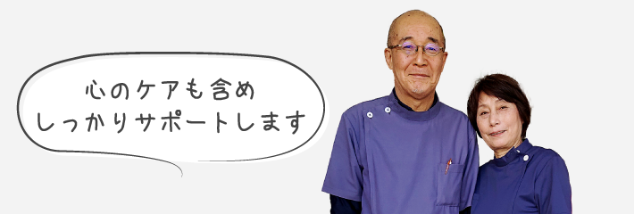心のケアも含めしっかりサポートします